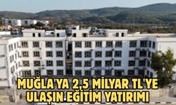 Muğla'ya 2,5 milyar TL'ye ulaşın eğitim yatırımı