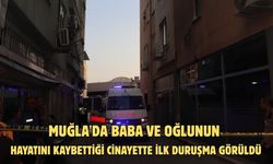 Muğla'da baba ve oğlunun hayatını kaybettiği cinayette ilk duruşma görüldü