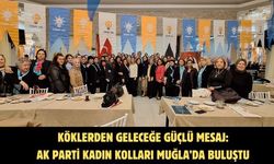 KÖKLERDEN GELECEĞE GÜÇLÜ MESAJ: AK PARTİ KADIN KOLLARI MUĞLA’DA BULUŞTU