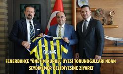 Fenerbahçe Yönetim Kurulu üyesi Torunoğulları'ndan Seydikemer Belediyesine ziyaret