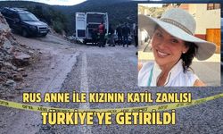 Rus anne ile kızının katil zanlısı Türkiye'ye getirildi