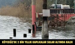 Köyceğiz'de 2 bin yıllık kaplıcalar sular altında kaldı