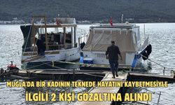 Muğla'da bir kadının teknede hayatını kaybetmesiyle ilgili 2 kişi gözaltına alındı