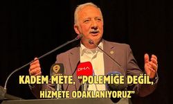 Kadem Mete, “Polemiğe Değil, Hizmete Odaklanıyoruz”