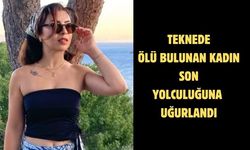 Teknede ölü bulunan kadın son yolculuğuna uğurlandı