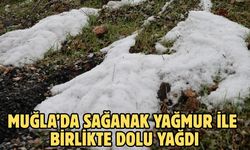 Muğla’da sağanak yağmur ile birlikte dolu yağdı