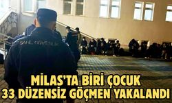 Milas’ta biri çocuk 33 düzensiz göçmen yakalandı