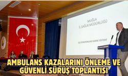 Ambulans kazalarını önleme ve güvenli sürüş toplantısı