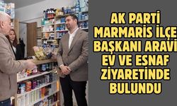 AK Parti Marmaris İlçe Başkanı Aravi ev ve esnaf ziyaretinde bulundu