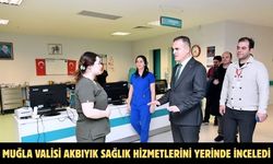 Muğla Valisi Akbıyık sağlık hizmetlerini yerinde inceledi