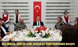 Vali Akbıyık, şehit aileleri, gaziler ile iftar sofrasında buluştu