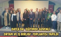 Datça'da "Eğitimde Güvenli Ortam ve İş Birliği" toplantısı yapıldı