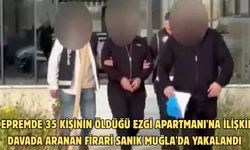 Depremde 35 kişinin öldüğü Ezgi Apartmanı'na ilişkin davada aranan firari sanık Muğla'da yakalandı