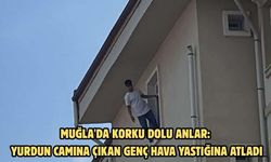Muğla'da korku dolu anlar: Yurdun camına çıkan genç hava yastığına atladı