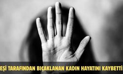 Eşi tarafından bıçaklanan kadın hayatını kaybetti