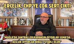 Erçelik, CHP’ye çok sert çıktı:“Muğla’da santraller kapansın diyorlar Soma’da açılsın diyorlar  Biraz tutarlı olun”