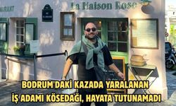 Bodrum'daki kazada yaralanan iş adamı Kösedağı, hayata tutunamadı