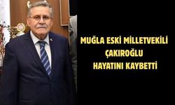 Muğla eski milletvekili Çakıroğlu hayatını kaybetti