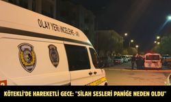 Kötekli’de hareketli gece: "Silah sesleri paniğe neden oldu"