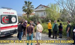 Fethiye’de yalnız yaşayan yaşlı kadın ölü bulundu