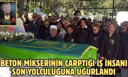 Beton mikserinin çarptığı iş insanı son yolculuğuna uğurlandı