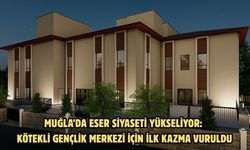 Muğla’da Eser Siyaseti Yükseliyor: Kötekli Gençlik Merkezi İçin İlk Kazma Vuruldu!