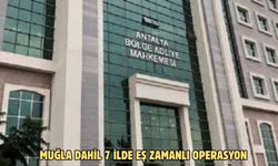 MUĞLA DAHİL 7 İLDE EŞ ZAMANLI OPERASYON
