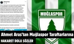 AHMET ARAS’TAN MUĞLASPOR TARAFTARLARINA HAKARET DOLU SÖZLER