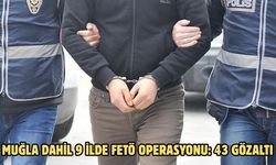 MUĞLA DAHİL 9 İLDE FETÖ OPERASYONU: 43 GÖZALTI