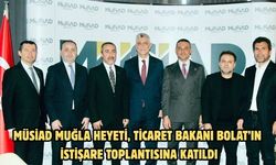 MÜSİAD Muğla heyeti Ticaret Bakanı Bolat’ın istişare toplantısına katıldı
