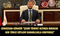 Cengizhan Güngör “Şehri töhmet altında bırakan her türlü söylemi kararlılıkla kınıyoruz”