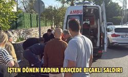 İşten dönen kadına bahçede bıçaklı saldırı