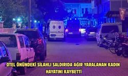 Otel önündeki silahlı saldırıda ağır yaralanan kadın hayatını kaybetti