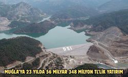 Muğla’ya 23 yılda 56 milyar 348 milyon TL’lik yatırım