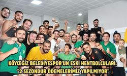 Köyceğiz Belediyespor'un eski hentbolcuları: "2 sezondur ödemelerimiz yapılmıyor"