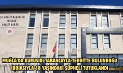 Muğla’da kurusıkı tabancayla tehditte bulunduğu iddiasıyla 18 yaşındaki şüpheli tutuklandı