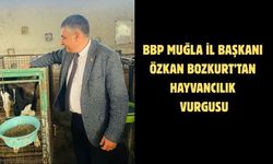 BBP Muğla İl Başkanı Özkan Bozkurt’tan Hayvancılık Vurgusu