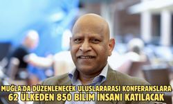 Muğla'da düzenlenecek uluslararası konferanslara 62 ülkeden 850 bilim insanı katılacak