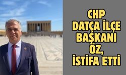 CHP Datça İlçe Başkanı Öz, istifa etti