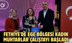 Fethiye'de Ege Bölgesi Kadın Muhtarlar Çalıştayı başladı