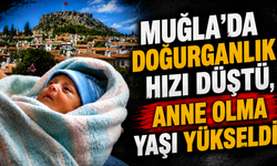 Muğla’da doğurganlık hızı düştü, anne olma yaşı yükseldi