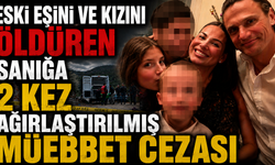 Eski eşini ve kızını öldüren sanığa 2 kez ağırlaştırılmış müebbet