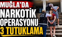 Muğla’da narkotik operasyonu: 3 tutuklama