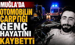 Muğla'da otomobilin çarptığı genç hayatını kaybetti