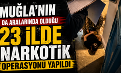 MUĞLA’NIN DA ARALARINDA OLDUĞU 23 İLDE NARKOTİK OPERASYONU YAPILDI