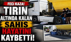 Tırın altında kalan şahıs hayatını kaybetti