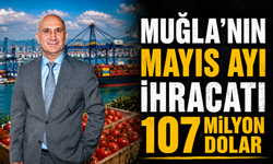 Muğla’nın mayıs ayı ihracatı 107 milyon dolar