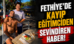 Fethiye'de kayıp eğitimciden sevindiren haber