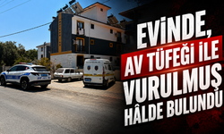 Evinde, av tüfeği ile vurulmuş hâlde bulundu