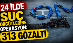 24 ilde suç örgütlerine operasyon: 313 gözaltı
